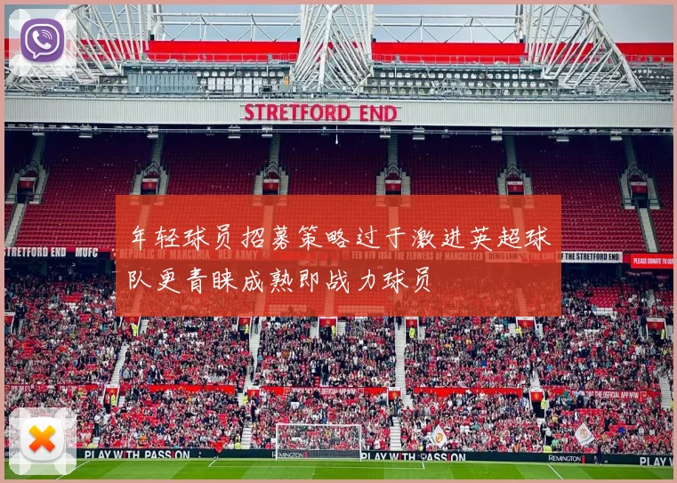 年轻球员招募策略过于激进英超球队更青睐成熟即战力球员